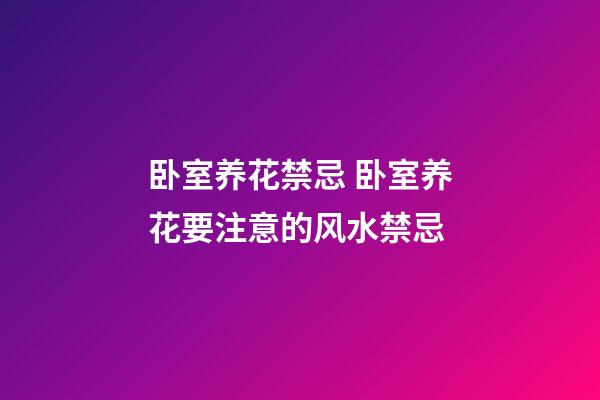 卧室养花禁忌 卧室养花要注意的风水禁忌